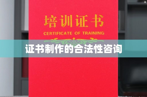 东昌证书制作的合法性咨询
