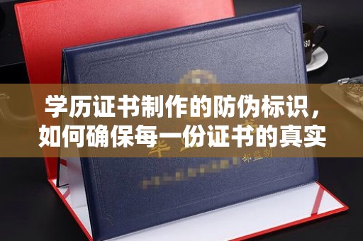 东昌学历证书制作的防伪标识，如何确保每一份证书的真实性？