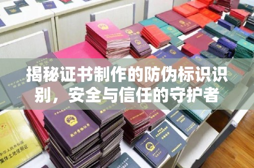 东昌揭秘证书制作的防伪标识识别，安全与信任的守护者